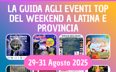 Cosa fare a Latina e Provincia questo weekend del 29-31 agosto 2025: 15 eventi imperdibili